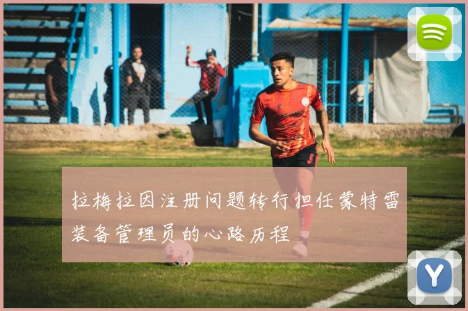 拉梅拉因注册问题转行担任蒙特雷装备管理员的心路历程