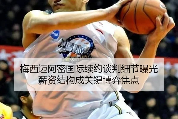 梅西迈阿密国际续约谈判细节曝光 薪资结构成关键博弈焦点